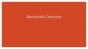Navisworks Overview Roadmap What is Navisworks The different