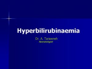 Hyperbilirubinaemia Dr A Tarawneh Neonatologist Background n Jaundice