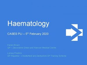 Haematology CASES PLI 5 th February 2020 Kieran