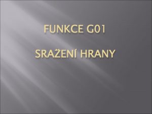 FUNKCE G 01 SRAEN HRANY Vyrobme osazen se