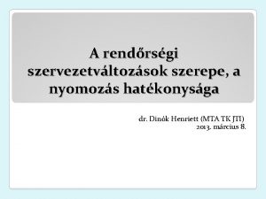 A rendrsgi szervezetvltozsok szerepe a nyomozs hatkonysga dr