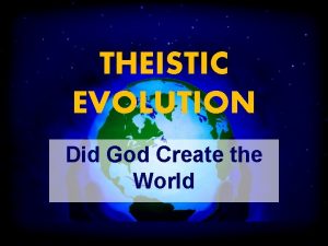 THEISTIC EVOLUTION Did God Create the World Theistic