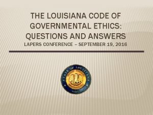THE LOUISIANA CODE OF GOVERNMENTAL ETHICS QUESTIONS AND