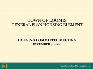 TOWN OF LOOMIS GENERAL PLAN HOUSING ELEMENT HOUSING TOWN OF LOOMIS GENERAL PLAN HOUSING ELEMENT HOUSING