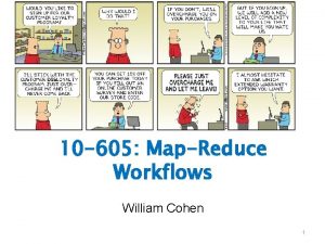 10 605 MapReduce Workflows William Cohen 1 PARALLELIZING