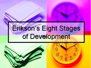 Eriksons Eight Stages of Development INFANCY Age birth