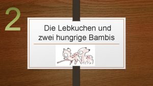 Die Lebkuchen und zwei hungrige Bambis Eines Tages