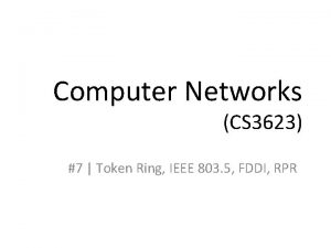 Computer Networks CS 3623 7 Token Ring IEEE