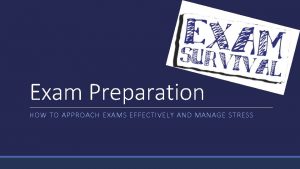 Exam Preparation HOW TO APPROACH EXAMS EFFECTIVELY AND