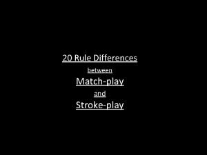 20 Rule Differences between Matchplay and Strokeplay Twenty