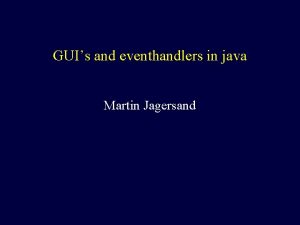 GUIs and eventhandlers in java Martin Jagersand Today