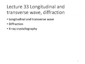 Lecture 33 Longitudinal and transverse wave diffraction Longitudinal Lecture 33 Longitudinal and transverse wave diffraction Longitudinal