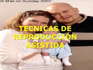 TCNICAS DE REPRODUCCIN ASISTIDA DR DANIEL PICO C