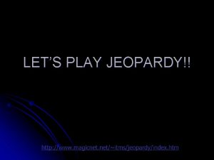 LETS PLAY JEOPARDY Jeopardy Category 1 Category 2