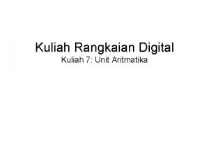 Kuliah Rangkaian Digital Kuliah 7 Unit Aritmatika Topic