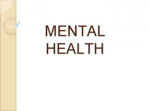 MENTAL HEALTH A mentally healthy person is ready