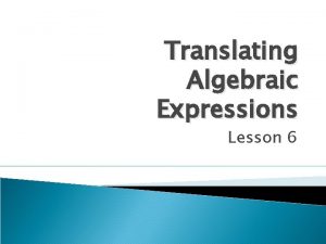 Translating Algebraic Expressions Lesson 6 Lets get started