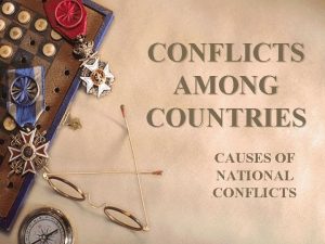 CONFLICTS AMONG COUNTRIES CAUSES OF NATIONAL CONFLICTS CONFLICTS