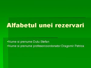 Alfabetul unei rezervari Nume si prenume Dutu Stefan