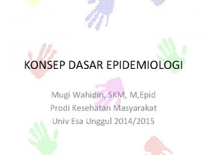 KONSEP DASAR EPIDEMIOLOGI Mugi Wahidin SKM M Epid