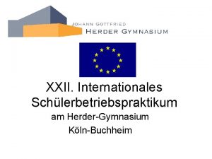 XXII Internationales Schlerbetriebspraktikum am HerderGymnasium KlnBuchheim Internationales Schlerbetriebspraktikum