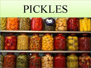 PICKLES Pickling is the process of preserving or