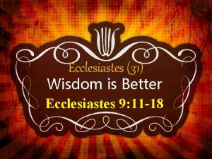 Ecclesiastes 31 Wisdom is Better Ecclesiastes 9 11