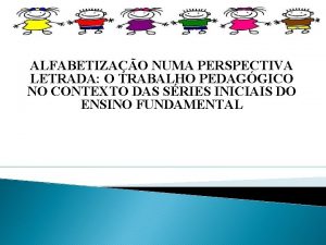 ALFABETIZAO NUMA PERSPECTIVA LETRADA O TRABALHO PEDAGGICO NO