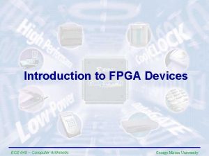 Introduction to FPGA Devices ECE 645 Computer Arithmetic