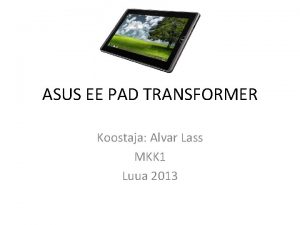 ASUS EE PAD TRANSFORMER Koostaja Alvar Lass MKK