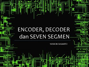 ENCODER DECODER dan SEVEN SEGMEN YUSRON SUGIARTO Dekoder