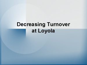 Decreasing Turnover at Loyola The Challenge Decreasing turnover