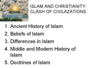 ISLAM AND CHRISTIANITY CLASH OF CIVILAZATIONS 1 Ancient