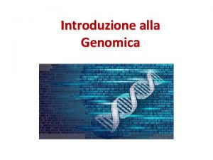 Introduzione alla Genomica Definizioni Genetica Genetica la scienza