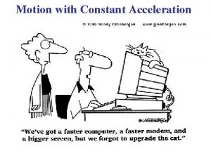 Motion with Constant Acceleration Constant Acceleration In many