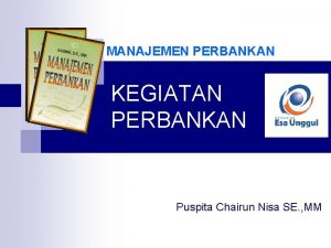 MANAJEMEN PERBANKAN KEGIATAN PERBANKAN Puspita Chairun Nisa SE