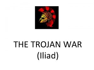 THE TROJAN WAR Iliad Paris was the son