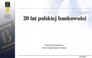 20 lat polskiej bankowoci Krzysztof Pietraszkiewicz Prezes Zwizku