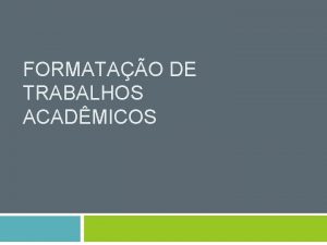 FORMATAO DE TRABALHOS ACADMICOS O importante comear sabendo