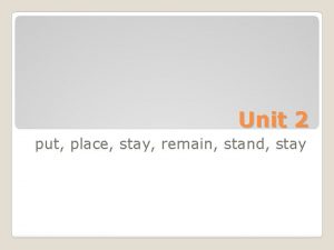 Unit 2 put place stay remain stand stay