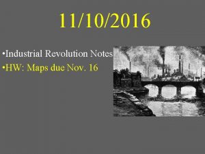 11102016 Industrial Revolution Notes HW Maps due Nov