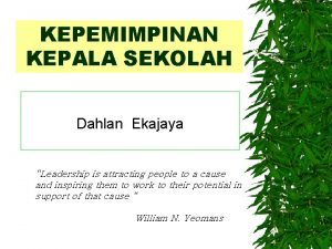 KEPEMIMPINAN KEPALA SEKOLAH Dahlan Ekajaya Leadership is attracting