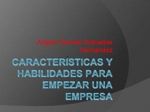 Angelo Giomar Granados Hernandez CARACTERSTICAS Y HABILIDADES PARA