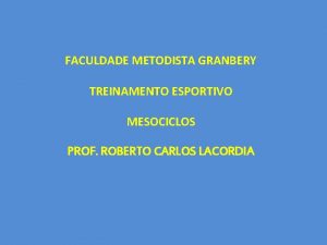 FACULDADE METODISTA GRANBERY TREINAMENTO ESPORTIVO MESOCICLOS PROF ROBERTO
