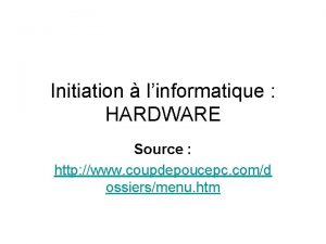 Initiation linformatique HARDWARE Source http www coupdepoucepc comd