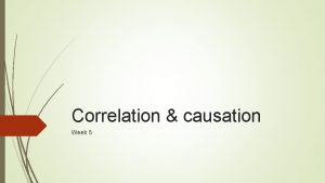 Correlation causation Week 5 Correlation vs causation Correlation