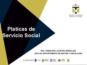 Platicas de Servicio Social ING VIRIDIANA CASTRO MORALES