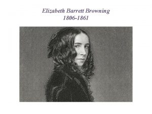 Elizabeth Barrett Browning 1806 1861 Born in County