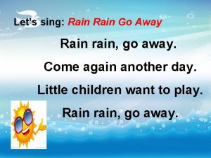 Lets sing Rain Go Away Rain rain go