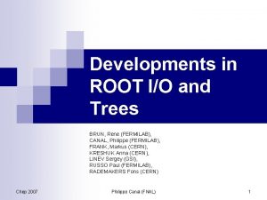 Developments in ROOT IO and Trees BRUN Rene